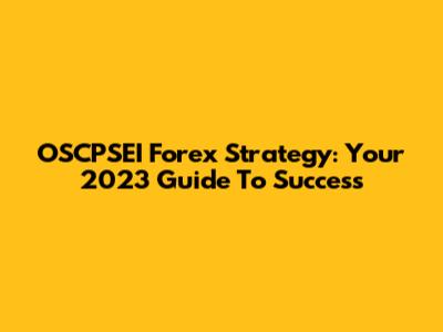 OSCPSEI Forex Strategy: Your 2023 Guide To Success