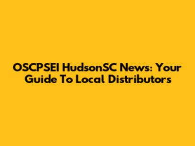 OSCPSEI HudsonSC News: Your Guide To Local Distributors
