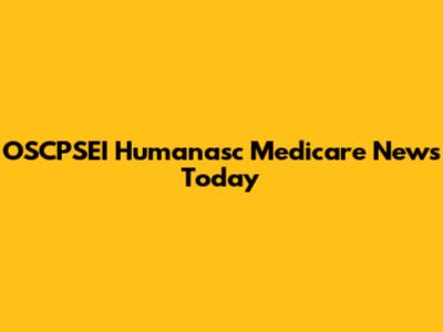 OSCPSEI Humanasc Medicare News Today
