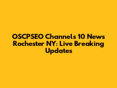 OSCPSEO Channels 10 News Rochester NY: Live Breaking Updates