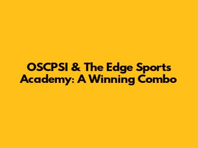 OSCPSI & The Edge Sports Academy: A Winning Combo
