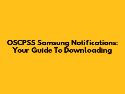 OSCPSS Samsung Notifications: Your Guide To Downloading