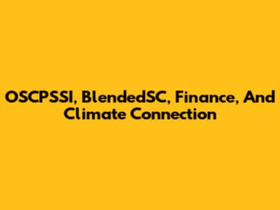 OSCPSSI, BlendedSC, Finance, And Climate Connection