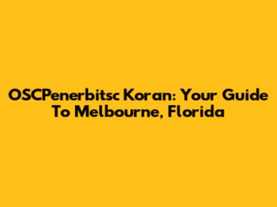 OSCPenerbitsc Koran: Your Guide To Melbourne, Florida