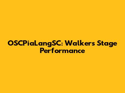OSCPiaLangSC: Walker's Stage Performance