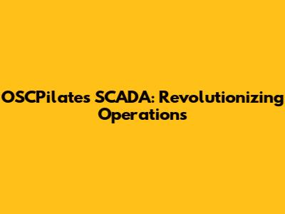 OSCPilates SCADA: Revolutionizing Operations