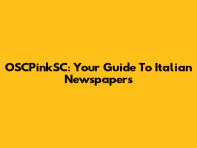 OSCPinkSC: Your Guide To Italian Newspapers