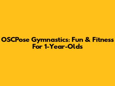 OSCPose Gymnastics: Fun & Fitness For 1-Year-Olds
