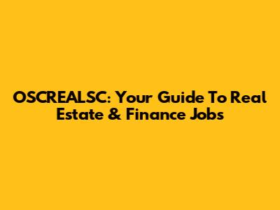 OSCREALSC: Your Guide To Real Estate & Finance Jobs