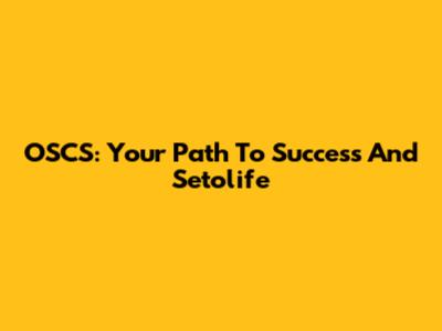 OSCS: Your Path To Success And Setolife