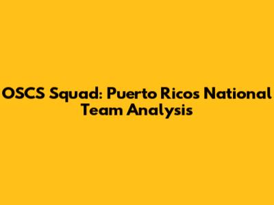 OSCS Squad: Puerto Rico's National Team Analysis