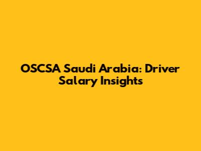 OSCSA Saudi Arabia: Driver Salary Insights