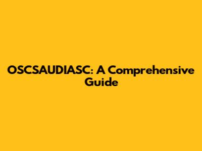 OSCSAUDIASC: A Comprehensive Guide
