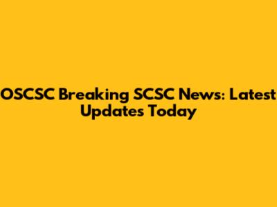 OSCSC Breaking SCSC News: Latest Updates Today
