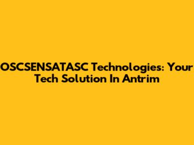 OSCSENSATASC Technologies: Your Tech Solution In Antrim