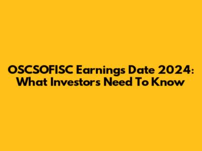 OSCSOFISC Earnings Date 2024: What Investors Need To Know
