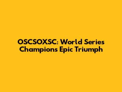 OSCSOXSC: World Series Champions' Epic Triumph