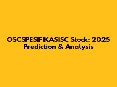 OSCSPESIFIKASISC Stock: 2025 Prediction & Analysis