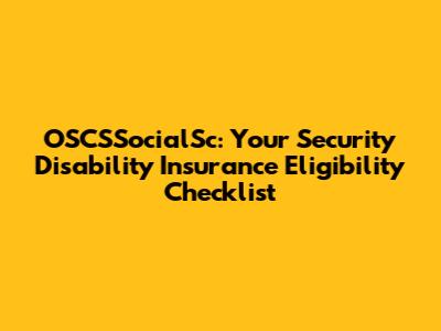 OSCSSocialSc: Your Security Disability Insurance Eligibility Checklist