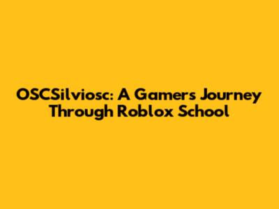 OSCSilviosc: A Gamer's Journey Through Roblox School