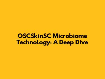 OSCSkinSC Microbiome Technology: A Deep Dive