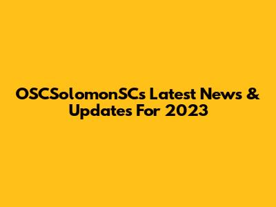 OSCSolomonSC's Latest News & Updates For 2023