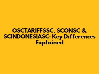 OSCTARIFFSSC, SCONSC & SCINDONESIASC: Key Differences Explained