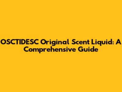 OSCTIDESC Original Scent Liquid: A Comprehensive Guide