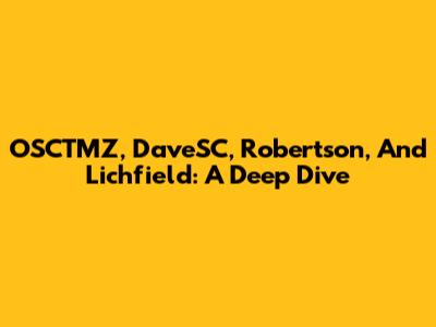 OSCTMZ, DaveSC, Robertson, And Lichfield: A Deep Dive