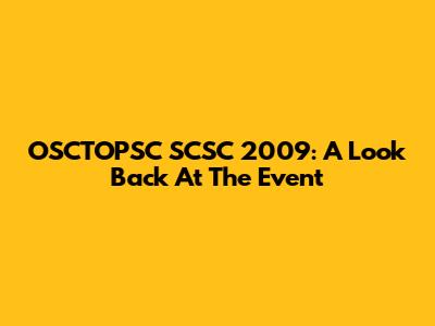 OSCTOPSC SCSC 2009: A Look Back At The Event