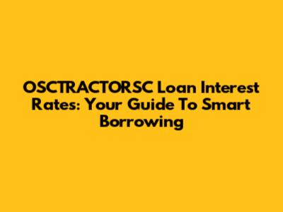 OSCTRACTORSC Loan Interest Rates: Your Guide To Smart Borrowing
