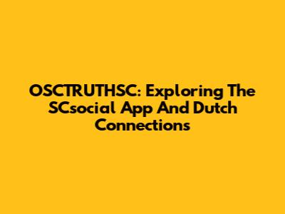 OSCTRUTHSC: Exploring The SCsocial App And Dutch Connections