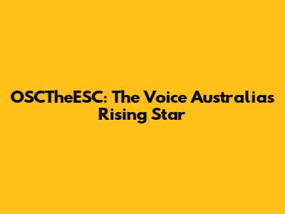 OSCTheESC: The Voice Australia's Rising Star