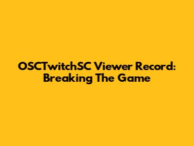 OSCTwitchSC Viewer Record: Breaking The Game