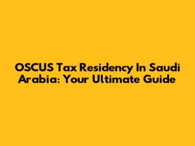 OSCUS Tax Residency In Saudi Arabia: Your Ultimate Guide