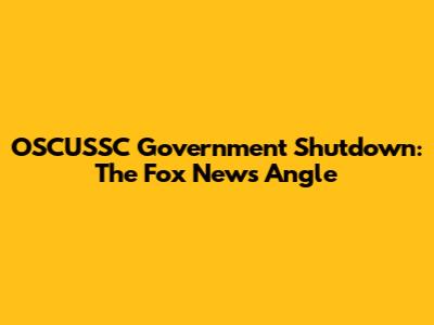 OSCUSSC Government Shutdown: The Fox News Angle