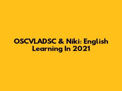 OSCVLADSC & Niki: English Learning In 2021