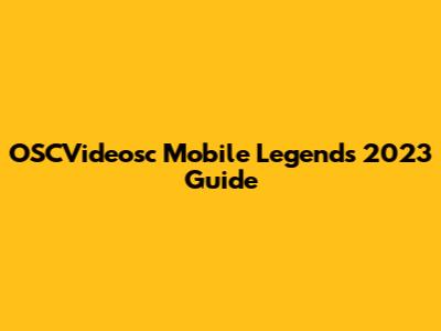 OSCVideosc Mobile Legends 2023 Guide