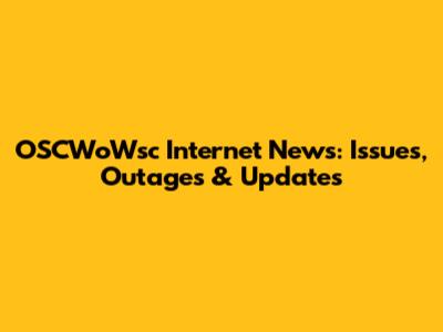 OSCWoWsc Internet News: Issues, Outages & Updates