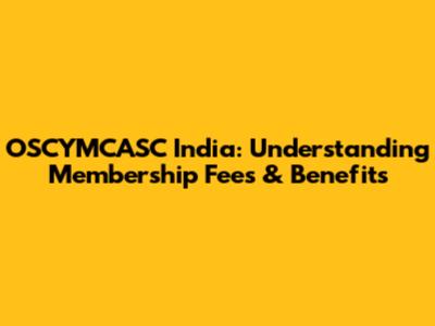 OSCYMCASC India: Understanding Membership Fees & Benefits