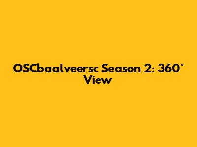 OSCbaalveersc Season 2: 360° View