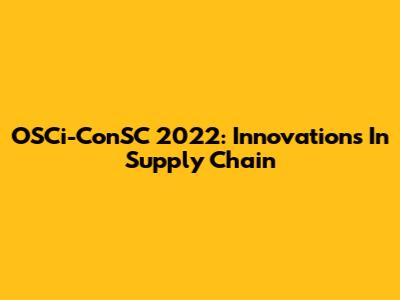 OSCi-ConSC 2022: Innovations In Supply Chain