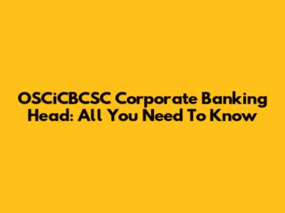 OSCiCBCSC Corporate Banking Head: All You Need To Know