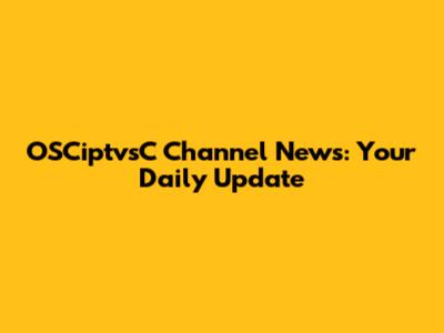 OSCiptvsC Channel News: Your Daily Update