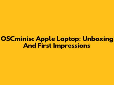 OSCminisc Apple Laptop: Unboxing And First Impressions