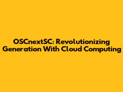 OSCnextSC: Revolutionizing Generation With Cloud Computing