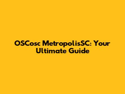 OSCosc MetropolisSC: Your Ultimate Guide