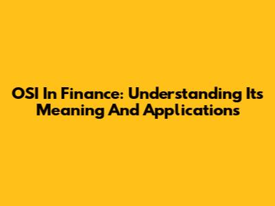 OSI In Finance: Understanding Its Meaning And Applications