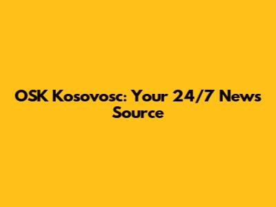 OSK Kosovosc: Your 24/7 News Source