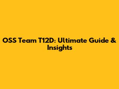 OSS Team T12D: Ultimate Guide & Insights